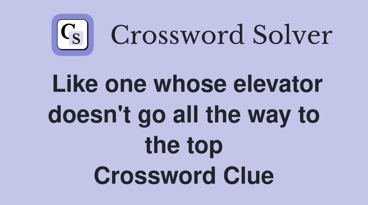Like one whose elevator doesn't go all the way to the top Crossword Clue
