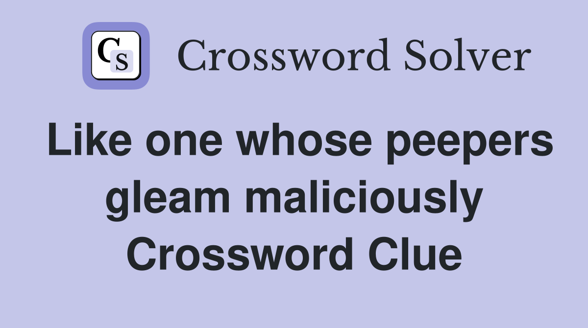 Like one whose peepers gleam maliciously Crossword Clue