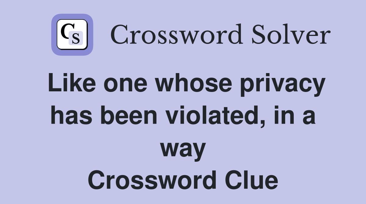 Like one whose privacy has been violated, in a way Crossword Clue