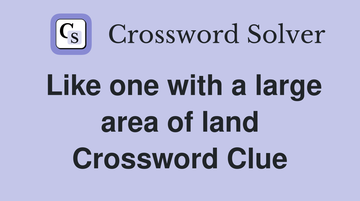 Like one with a large area of land Crossword Clue