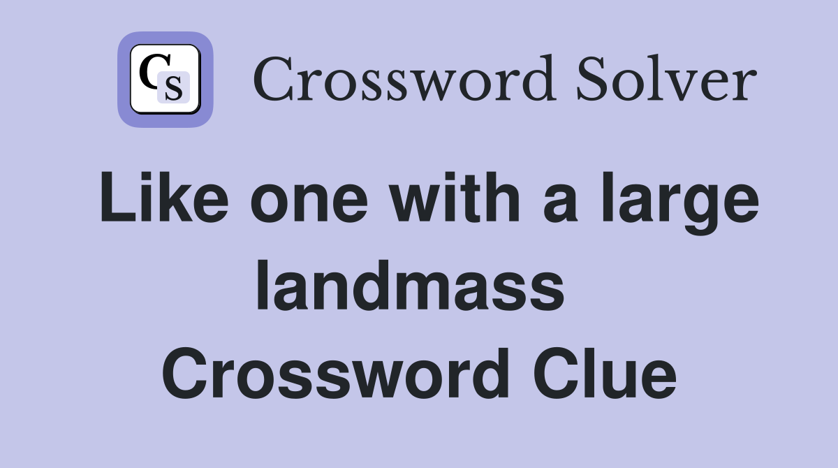 Like one with a large landmass  Crossword Clue