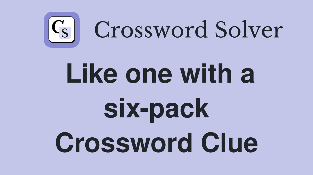 Like one with a six-pack Crossword Clue