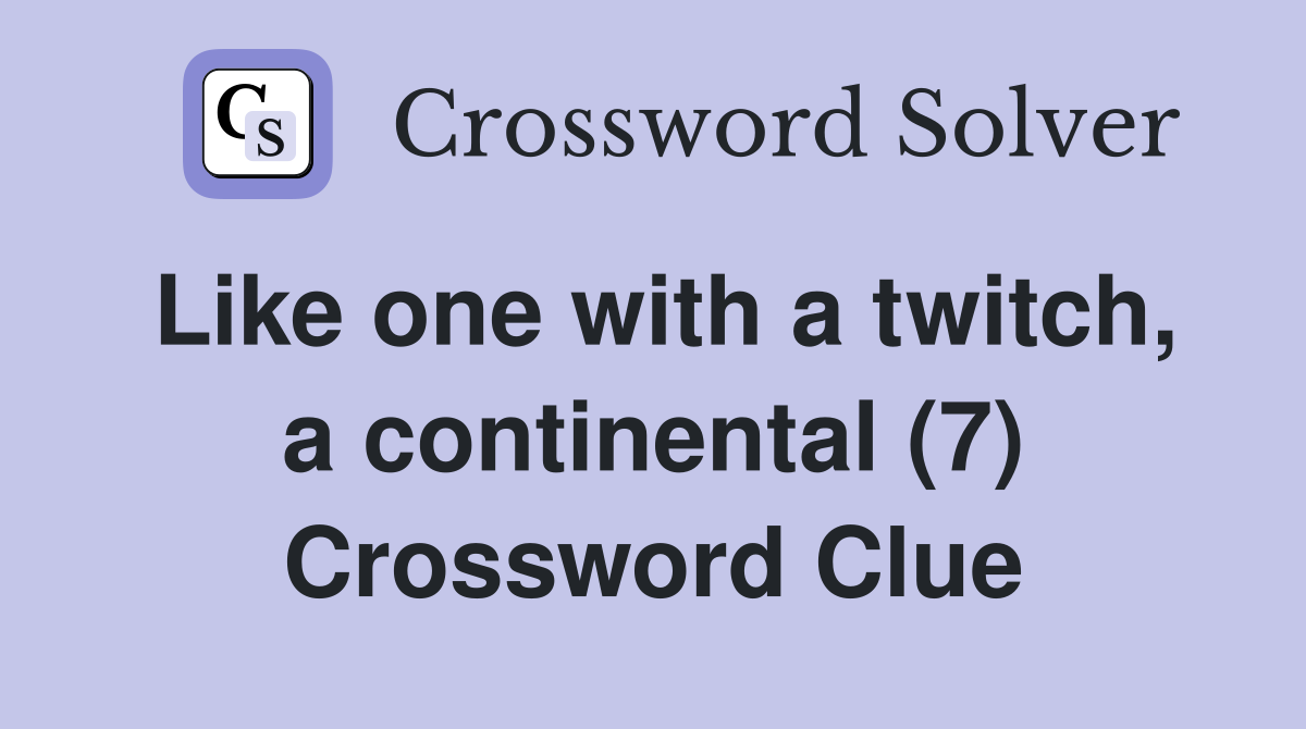 Like one with a twitch, a continental (7) Crossword Clue