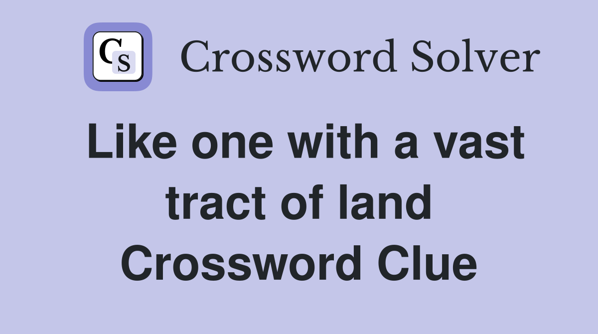 Like one with a vast tract of land Crossword Clue