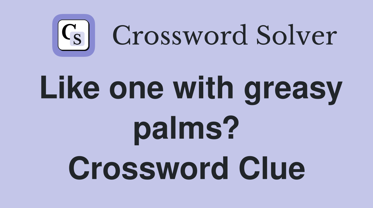 Like one with greasy palms? Crossword Clue