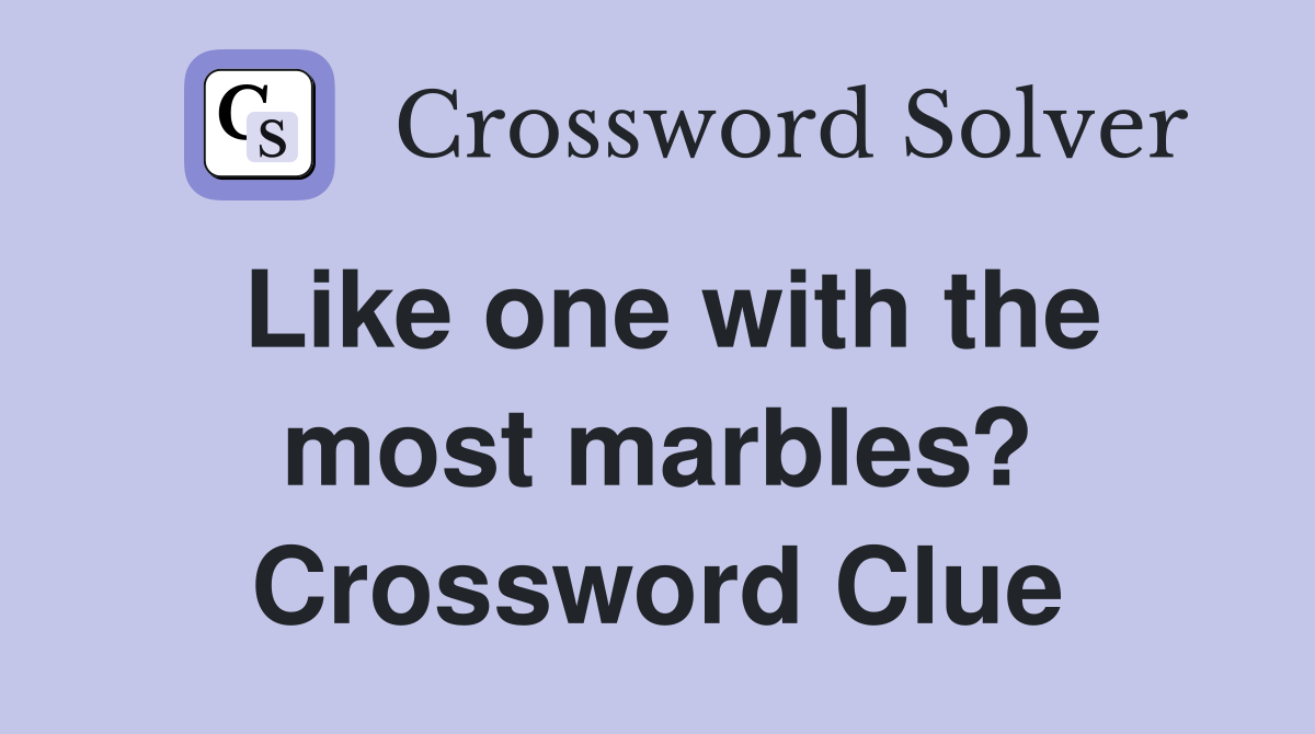 Like one with the most marbles? Crossword Clue