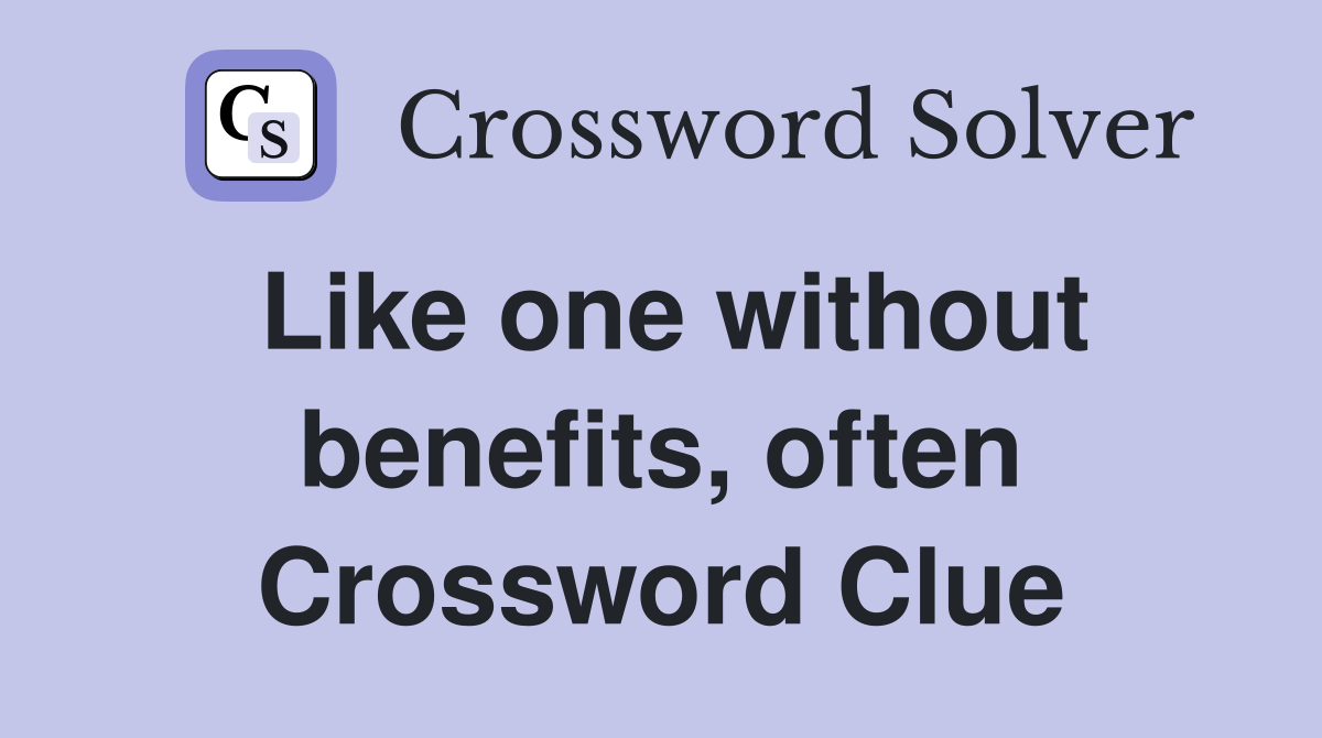 Like one without benefits, often Crossword Clue