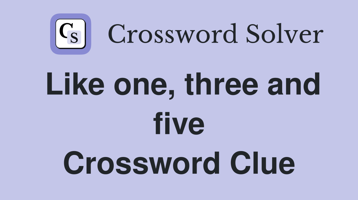 Like one, three and five Crossword Clue