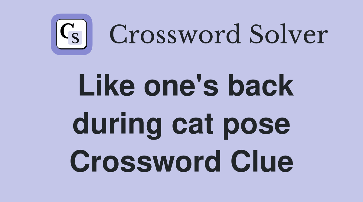 Like one's back during cat pose Crossword Clue
