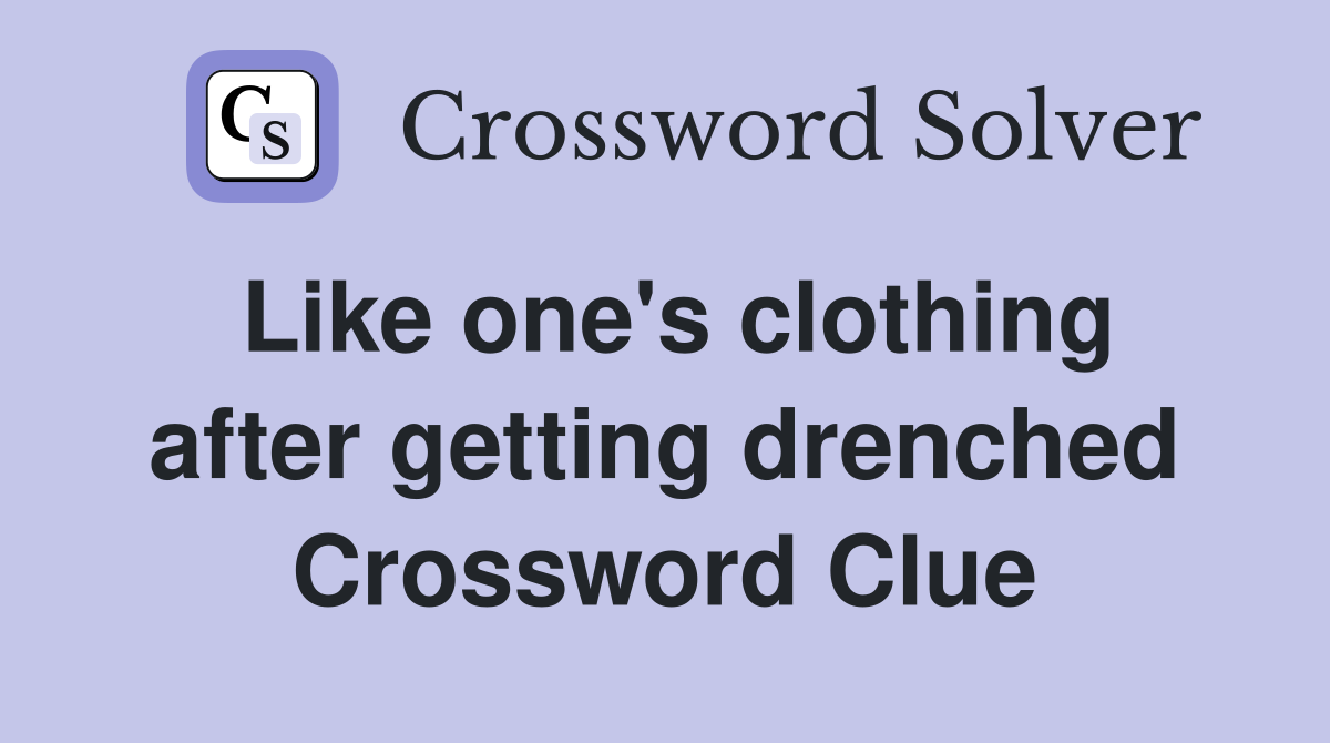 Like one's clothing after getting drenched Crossword Clue