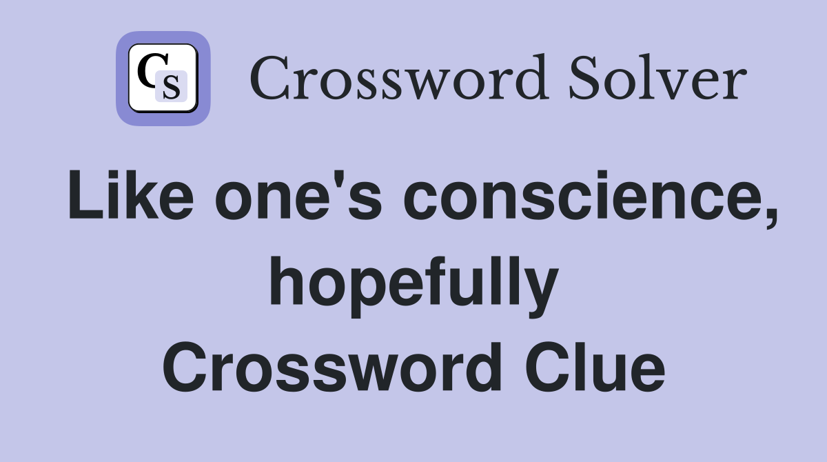 Like one's conscience, hopefully Crossword Clue