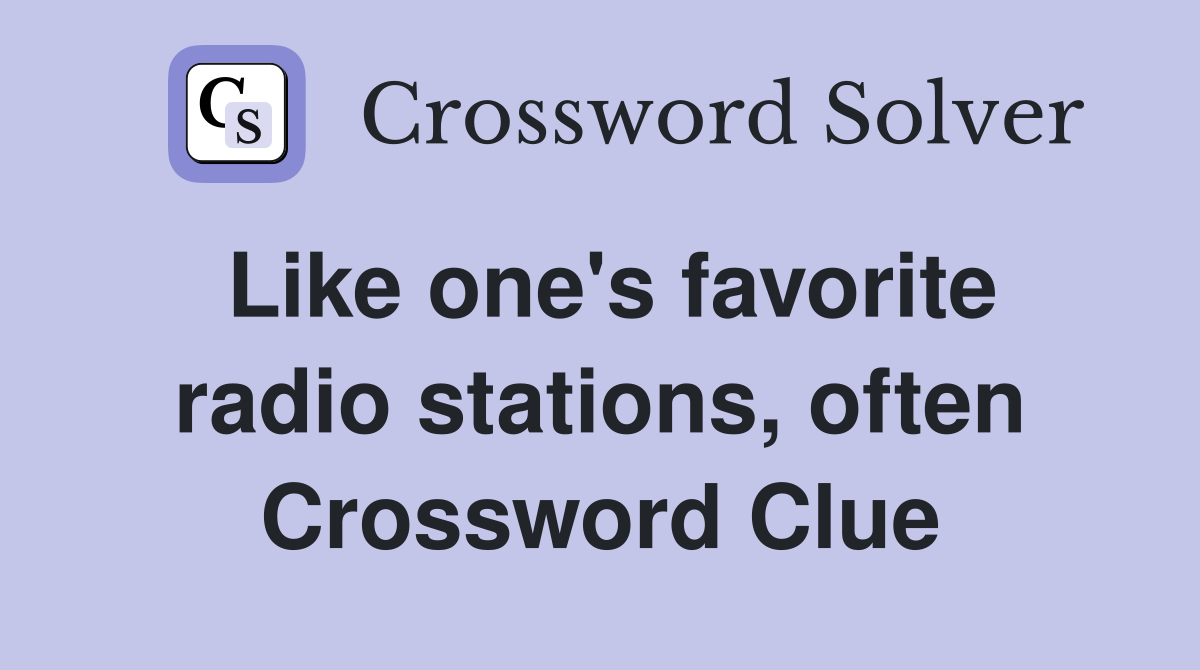 Like one's favorite radio stations, often Crossword Clue
