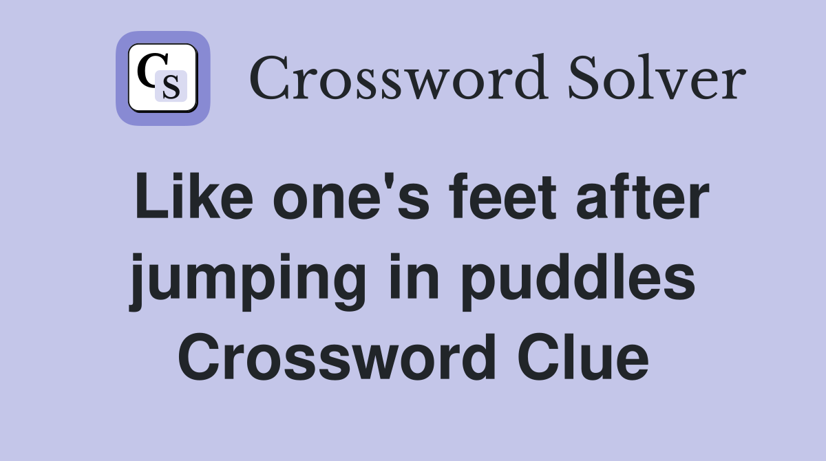 Like one's feet after jumping in puddles Crossword Clue