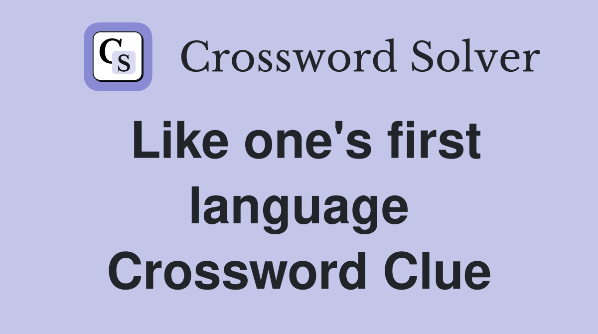 Like one's first language Crossword Clue