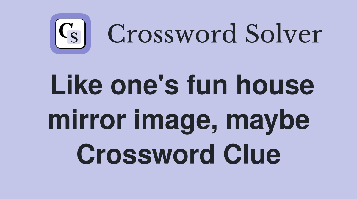 Like one's fun house mirror image, maybe Crossword Clue