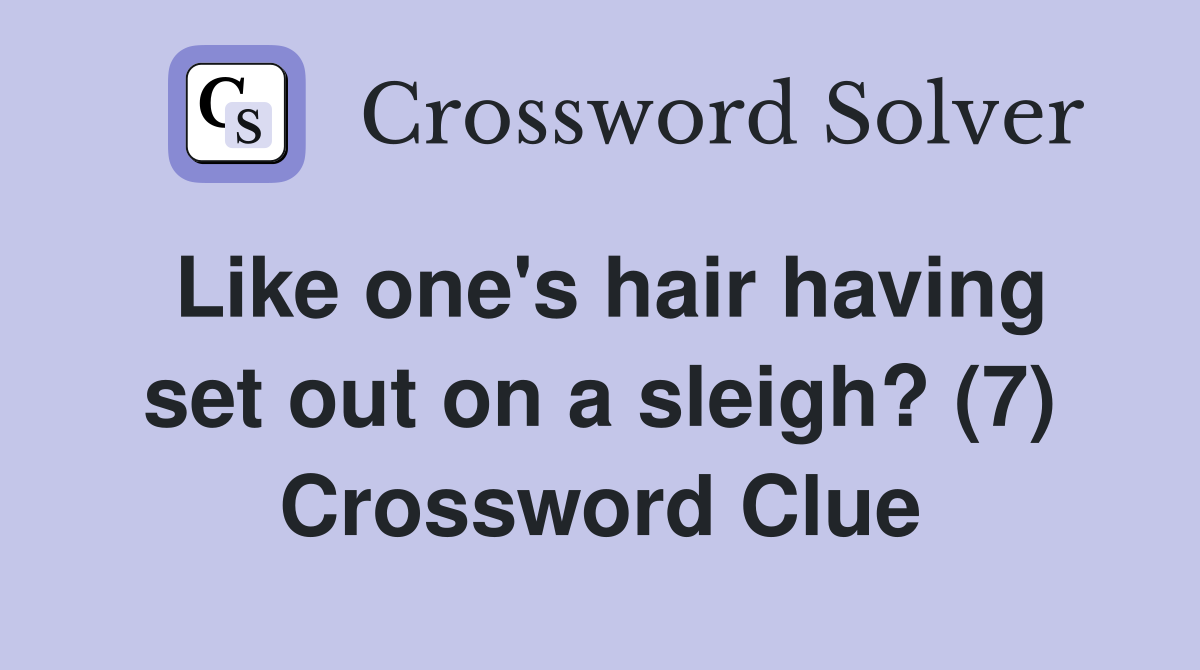 Like one's hair having set out on a sleigh? (7) Crossword Clue