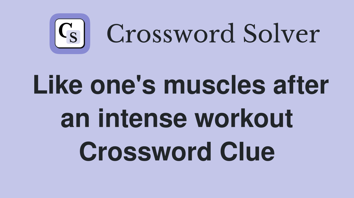 Like one's muscles after an intense workout Crossword Clue
