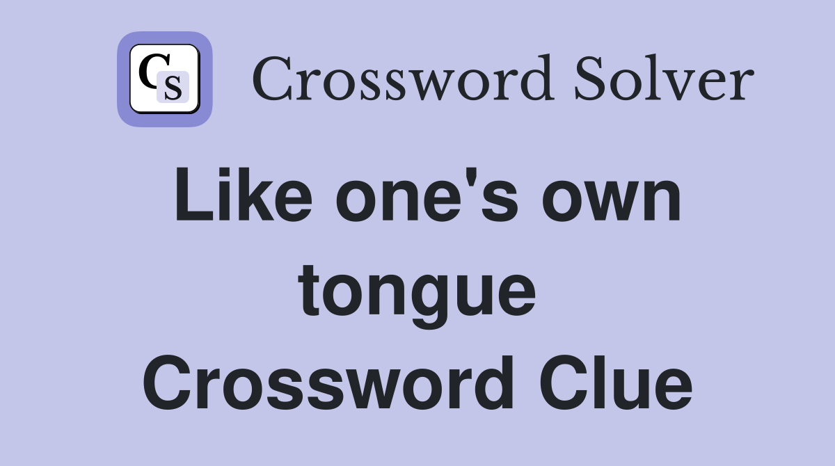 Like one's own tongue Crossword Clue