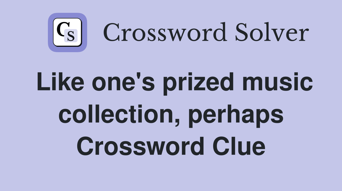Like one's prized music collection, perhaps Crossword Clue
