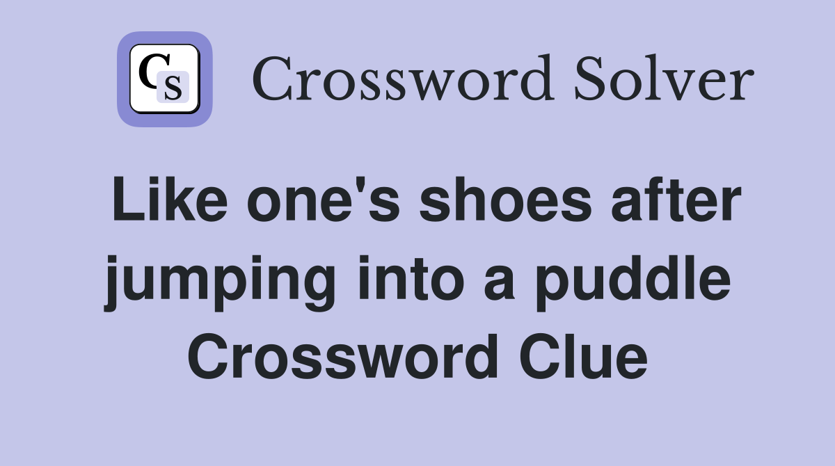 Like one's shoes after jumping into a puddle Crossword Clue