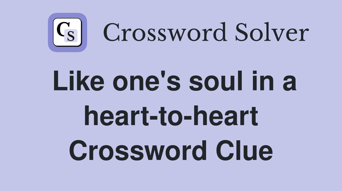 Like one's soul in a heart-to-heart Crossword Clue