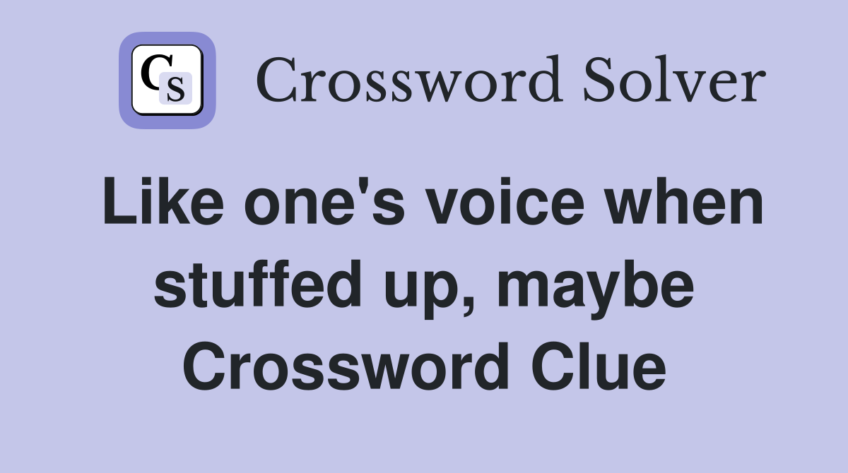 Like one's voice when stuffed up, maybe Crossword Clue