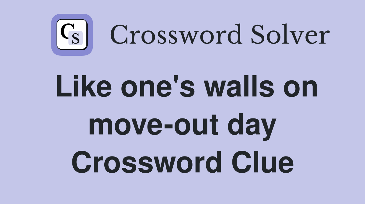 Like one's walls on move-out day Crossword Clue