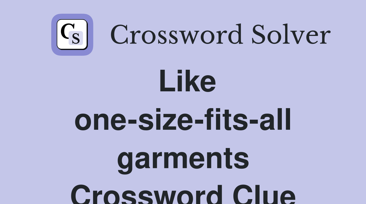 Like one-size-fits-all garments Crossword Clue