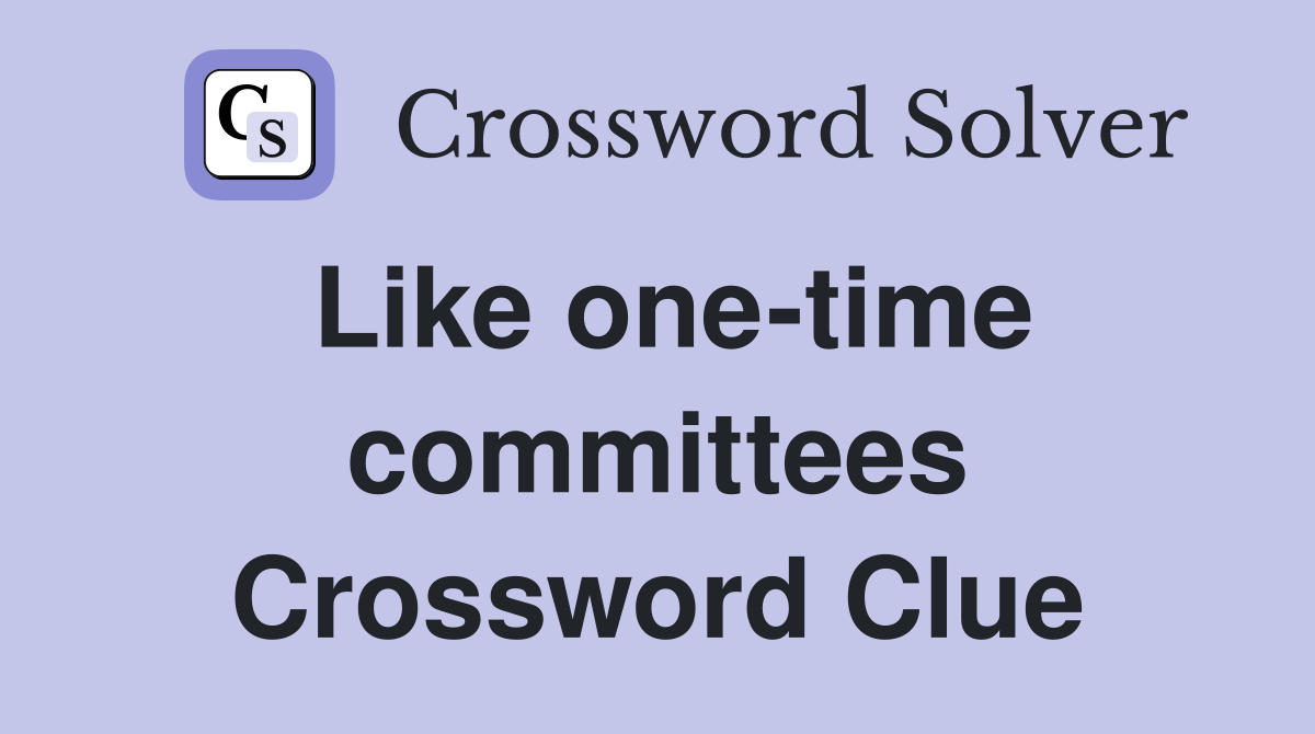 Like one-time committees Crossword Clue