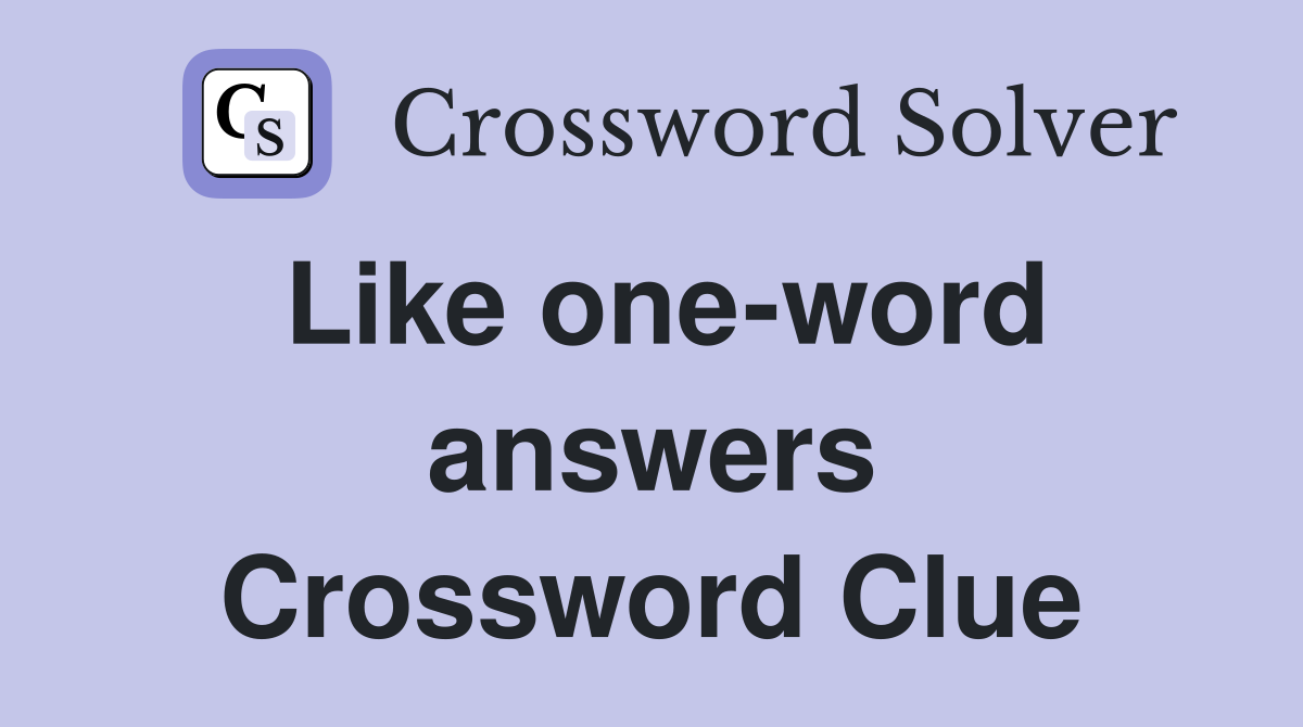 Like one-word answers Crossword Clue
