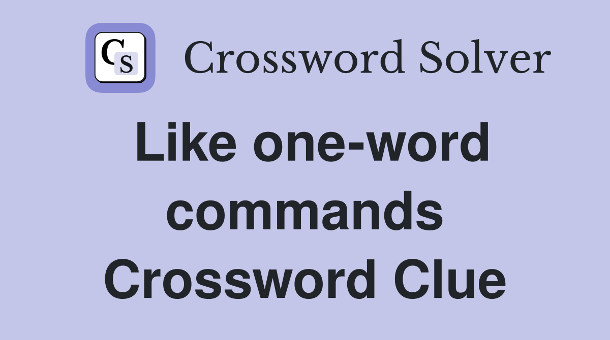 Like one-word commands Crossword Clue
