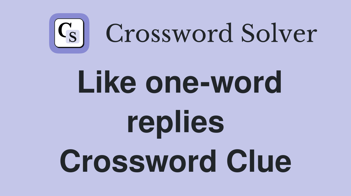 Like one-word replies Crossword Clue
