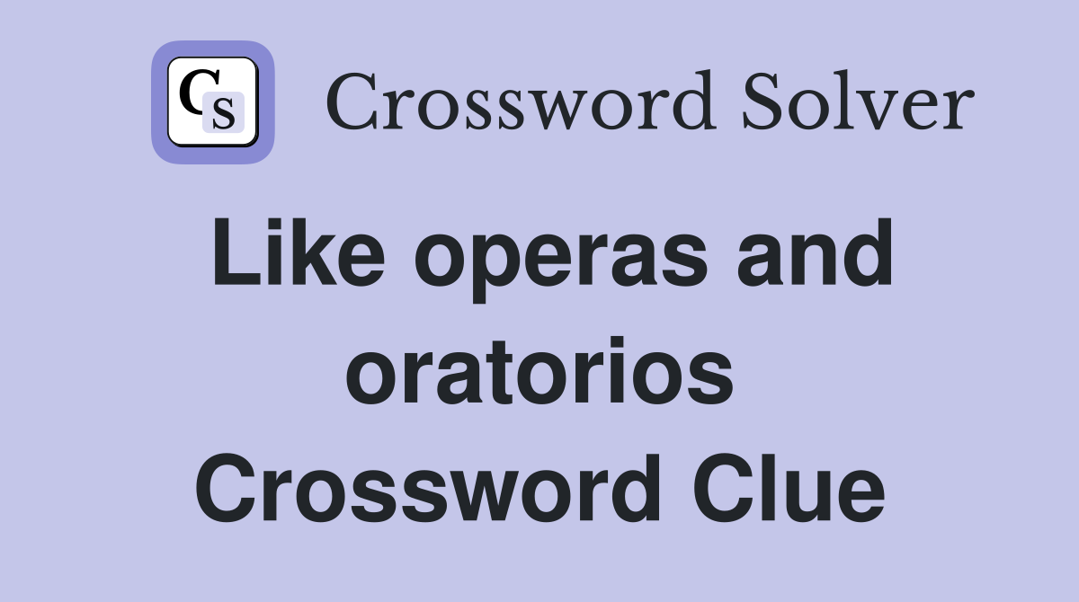 Like operas and oratorios Crossword Clue
