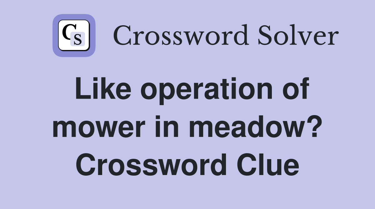 Like operation of mower in meadow? Crossword Clue