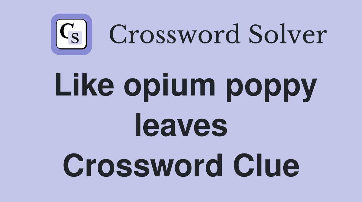 Like opium poppy leaves Crossword Clue