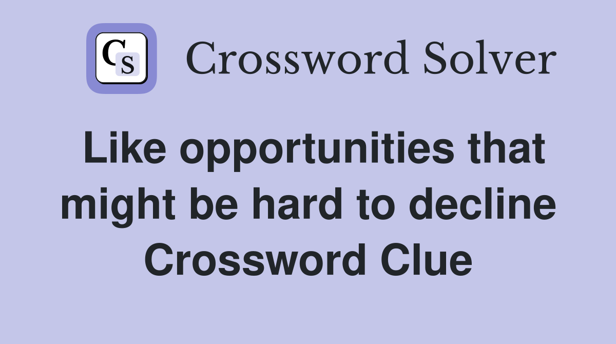 Like opportunities that might be hard to decline Crossword Clue