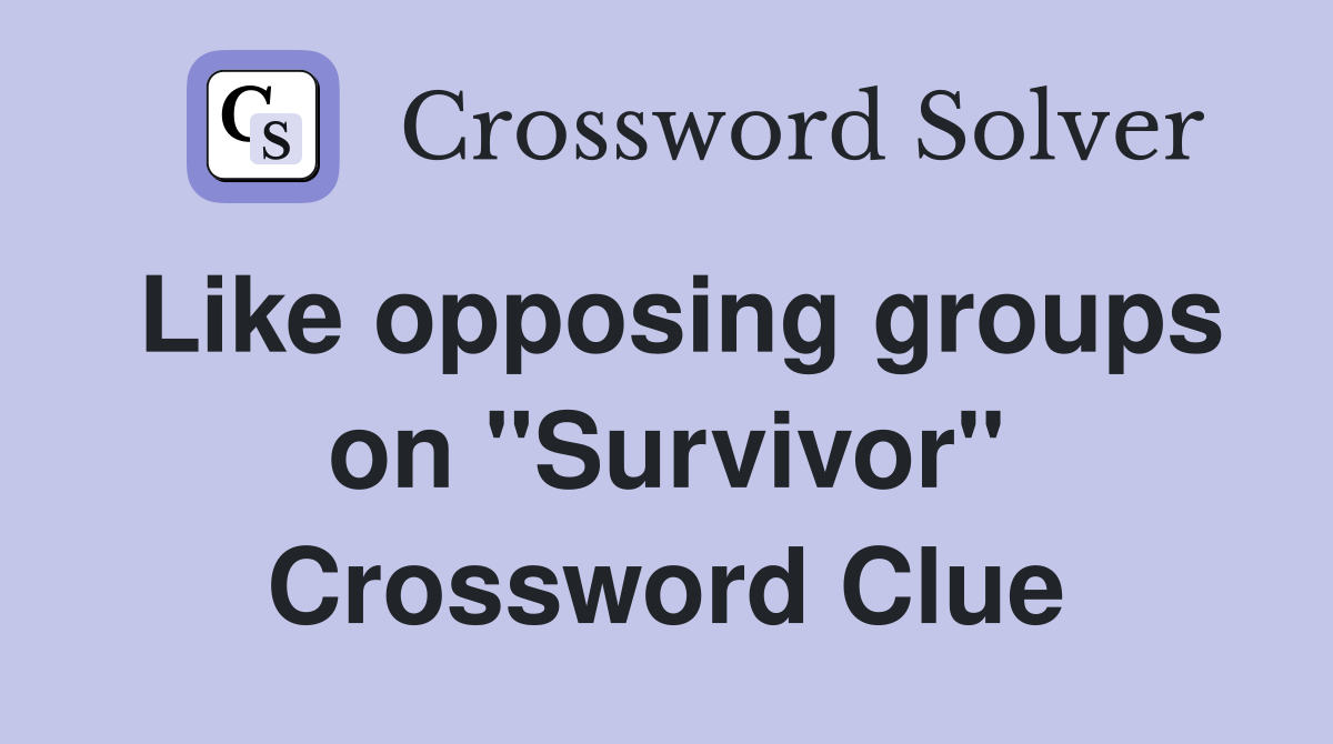 Like opposing groups on "Survivor" Crossword Clue
