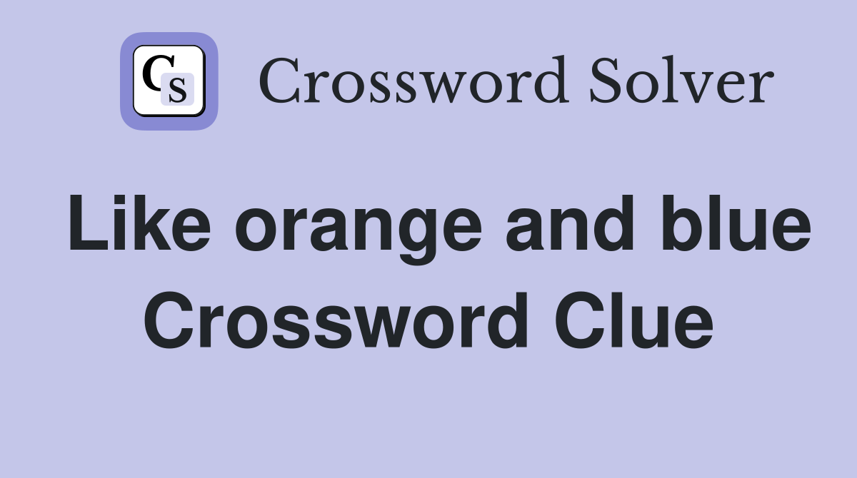 Like orange and blue Crossword Clue