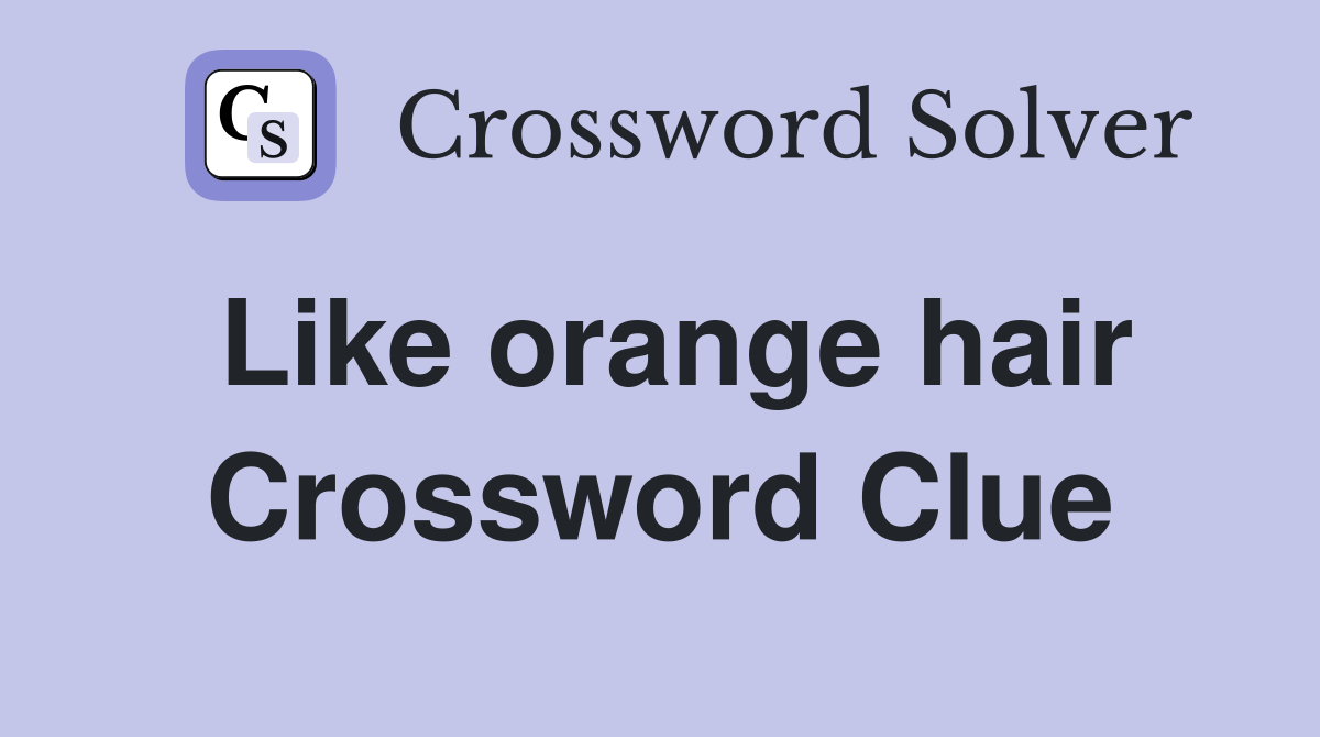 Like orange hair Crossword Clue