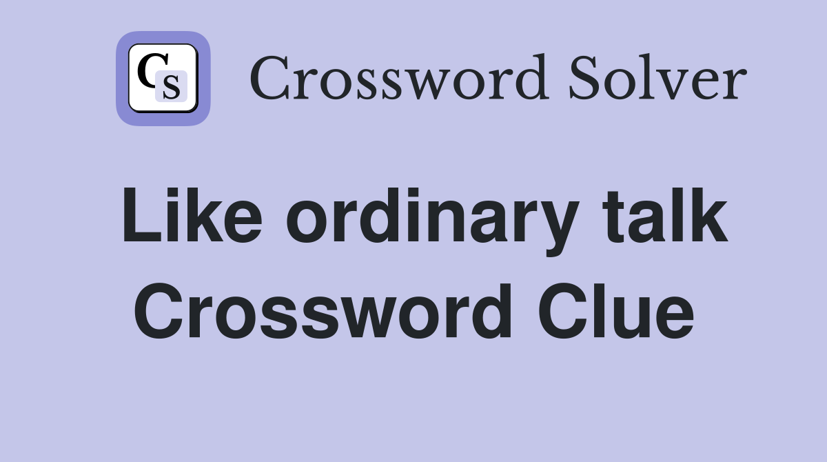 Like ordinary talk Crossword Clue