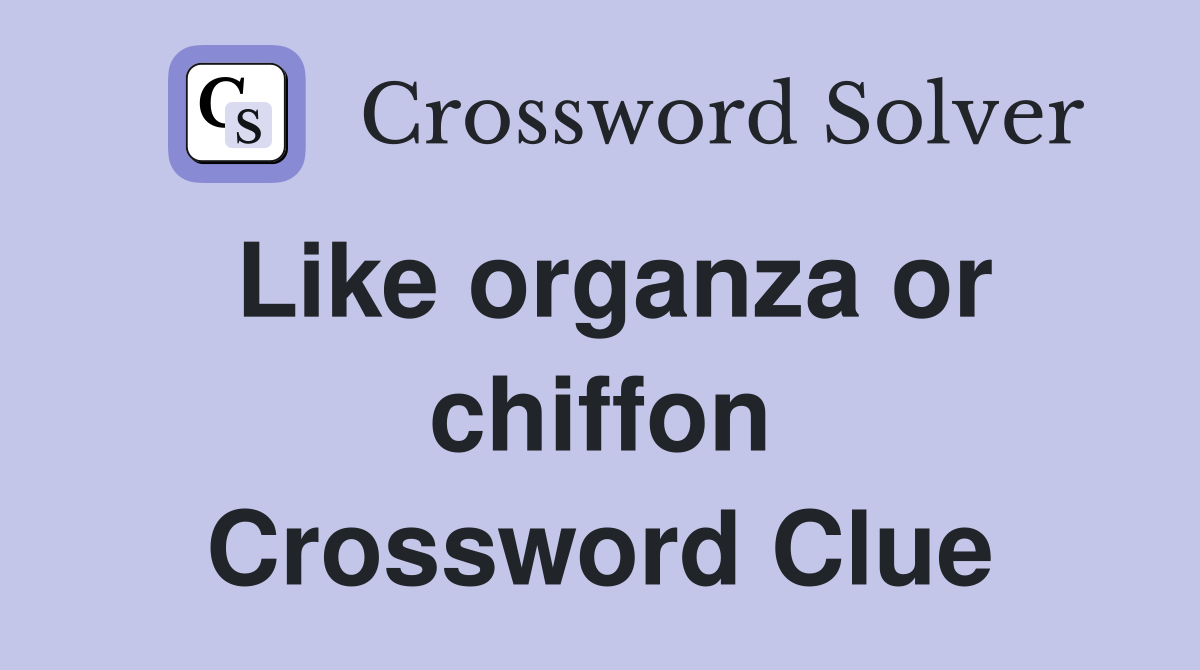 Like organza or chiffon Crossword Clue