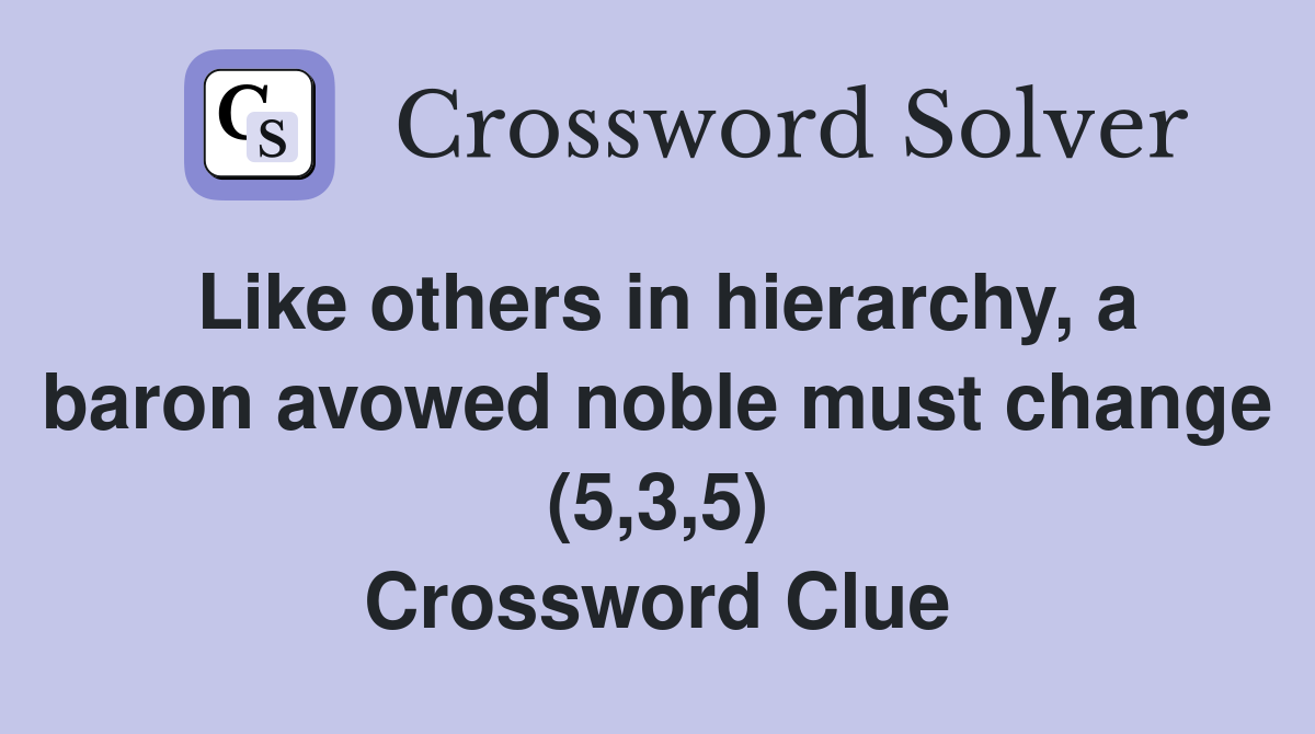 Like others in hierarchy, a baron avowed noble must change (5,3,5) Crossword Clue