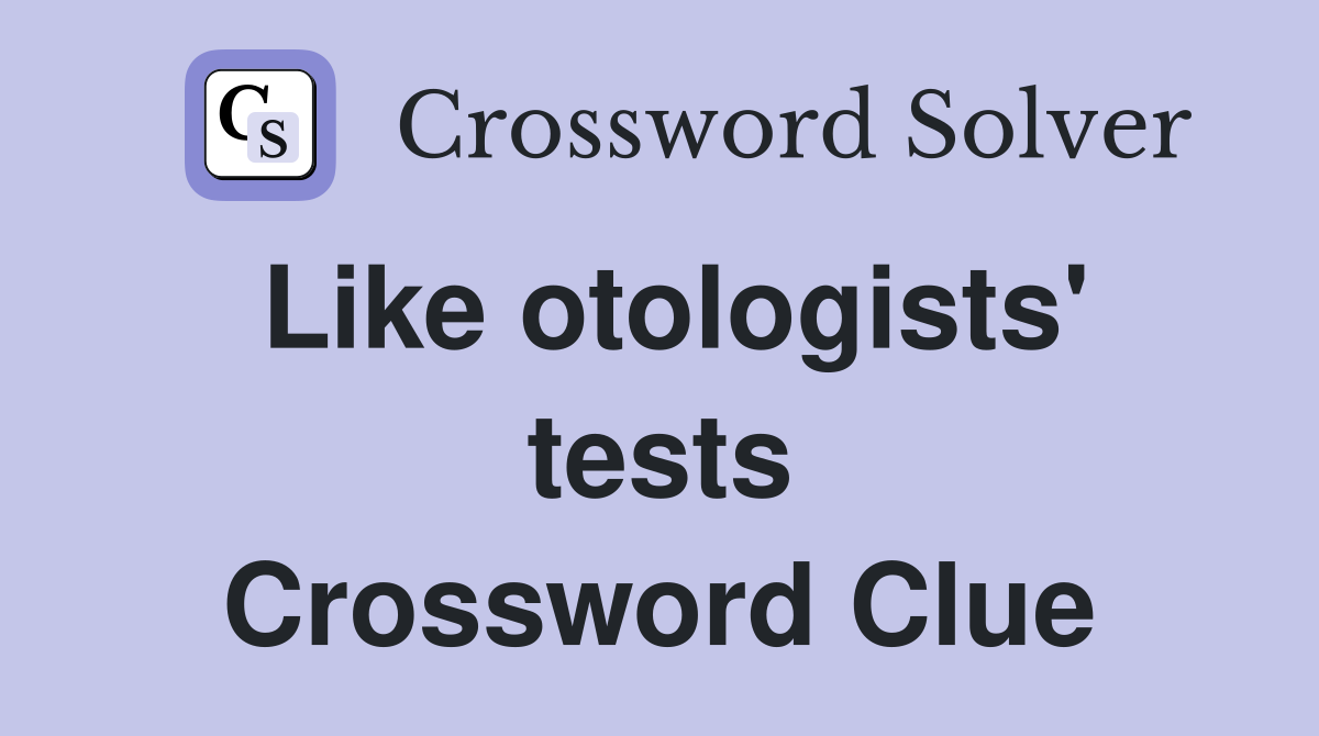 Like otologists' tests Crossword Clue