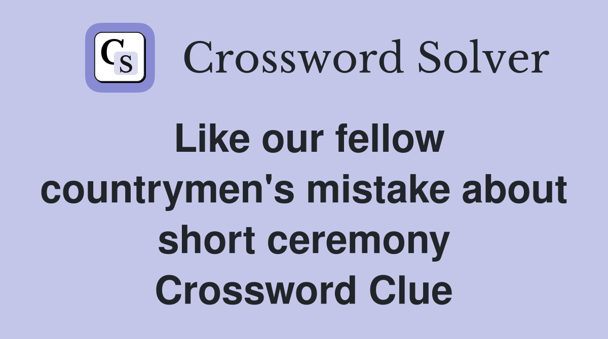 Like our fellow countrymen's mistake about short ceremony Crossword Clue