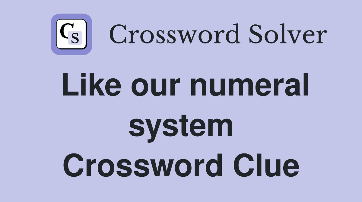 Like our numeral system Crossword Clue