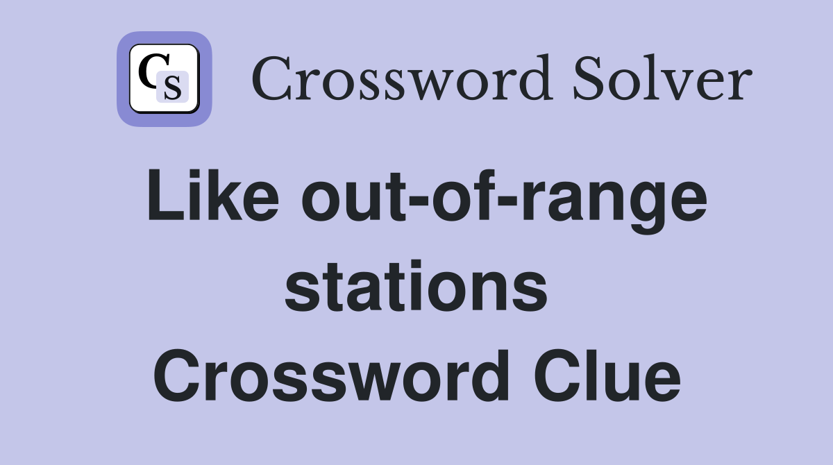 Like out-of-range stations Crossword Clue