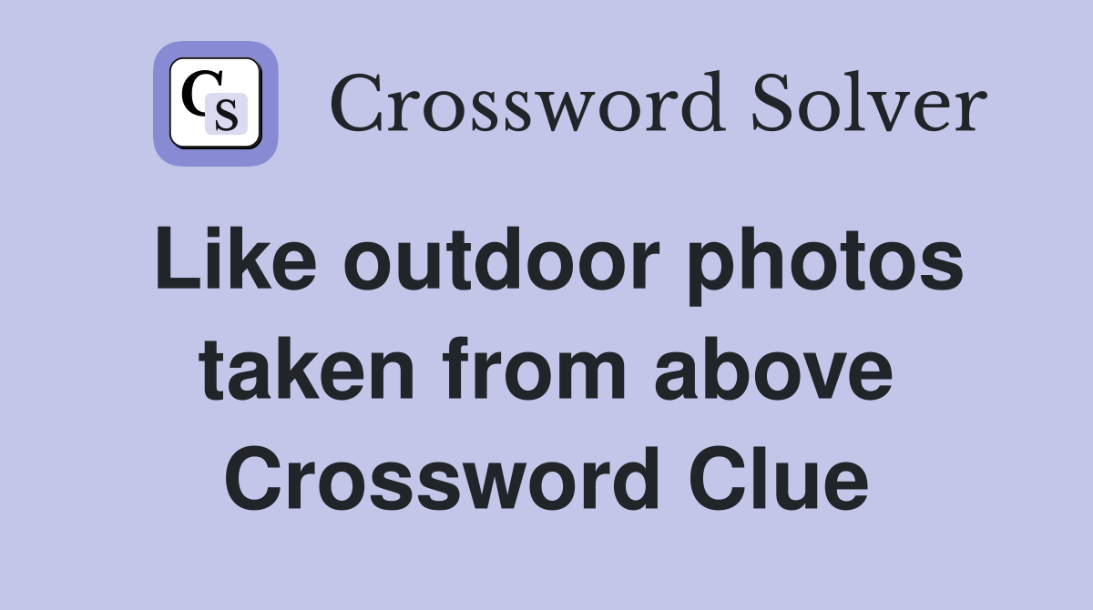 Like outdoor photos taken from above Crossword Clue