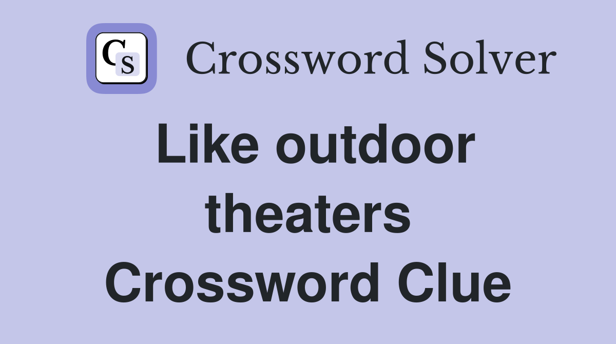 Like outdoor theaters Crossword Clue
