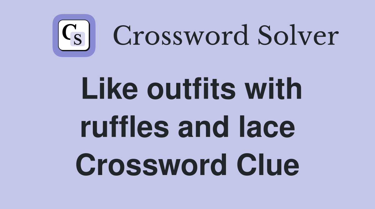 Like outfits with ruffles and lace Crossword Clue