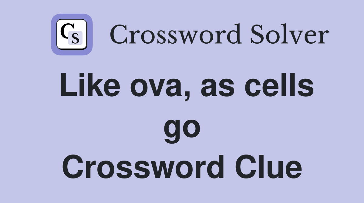 Like ova, as cells go Crossword Clue